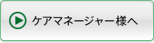 ケアマネージャー様へ